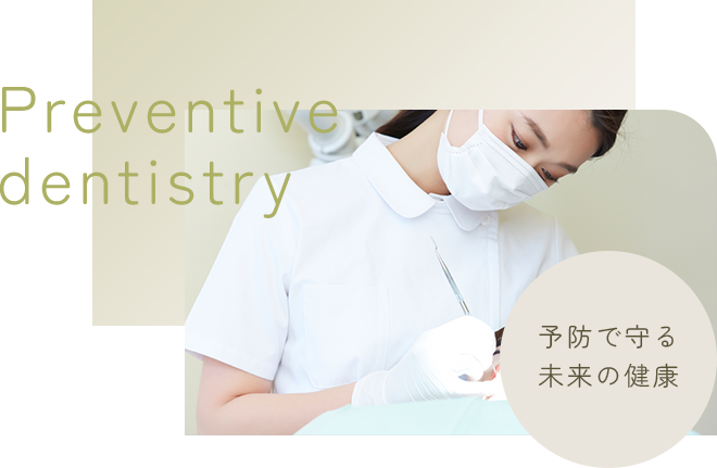 予防歯科 | Preventive dentistry | 予防で守る未来の健康